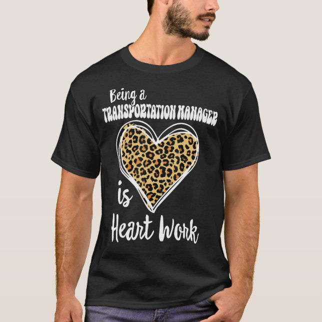 Being a Transportation Manager is heart work Leopa T-Shirt (Front)