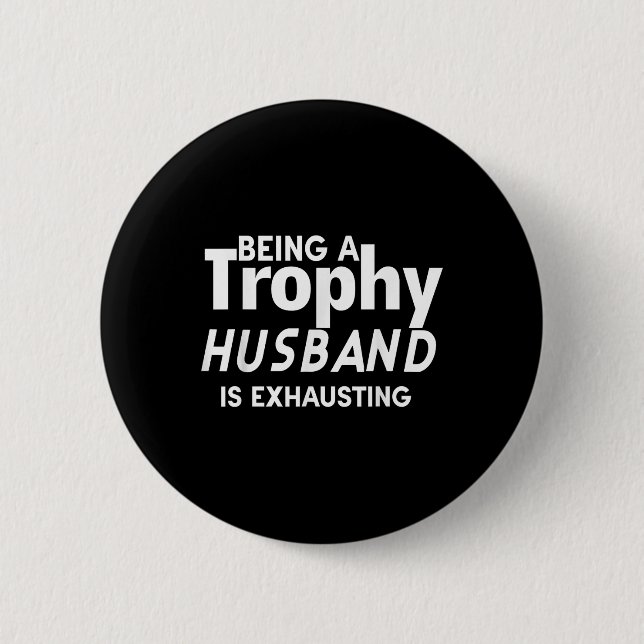 Being A Trophy Husband Is Exhausting  2 Inch Round Button (Front)