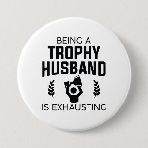 Being A Trophy Husband Is Exhausting 3 Inch Round Button