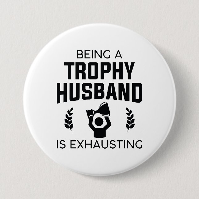 Being A Trophy Husband Is Exhausting 3 Inch Round Button (Front)