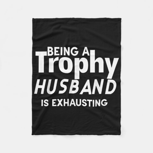 Being A Trophy Husband Is Exhausting  Fleece Blanket (Front)