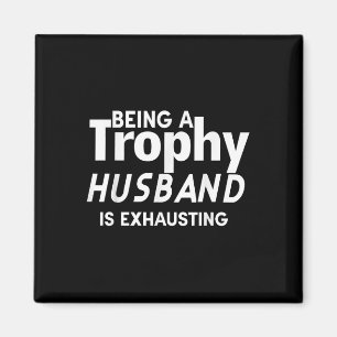 Being A Trophy Husband Is Exhausting Magnet
