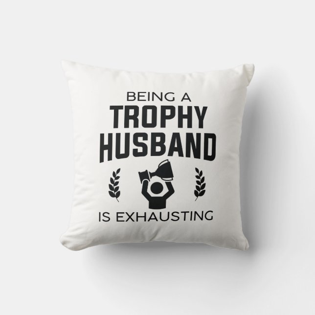 Being A Trophy Husband Is Exhausting Throw Pillow (Front)
