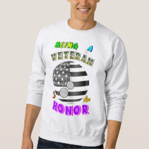 Being A Veteran Is An Honor Sweatshirt