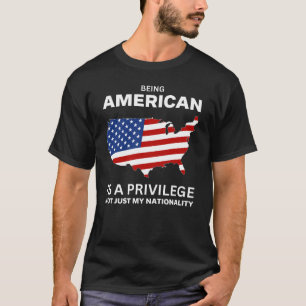 Being American Is A Privilege T-Shirt