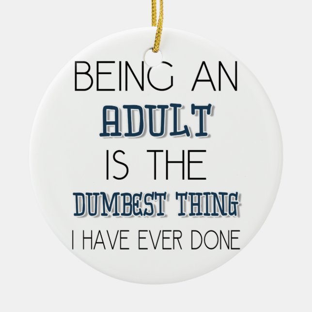 Being An Adult Is The Dumbest Thing - Quote Ceramic Ornament (Front)
