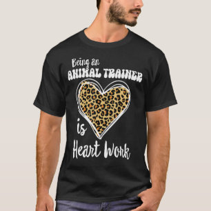 Being an Animal Trainer is heart work Love Leopard T-Shirt