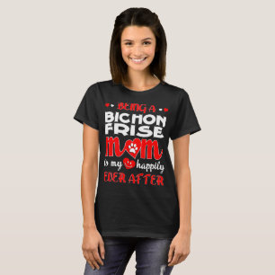 Being Bichon Frise Mom My Happily Ever After T-Shirt