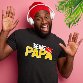 Being BIG Papa T-Shirt