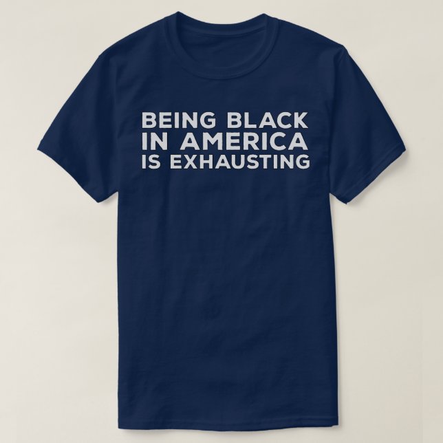 Being Black in America is exhausting 2 T-Shirt (Design Front)