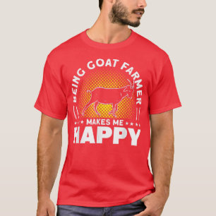 Being Goat Farmer Makes Me Happy Farmer Goat Farm  T-Shirt