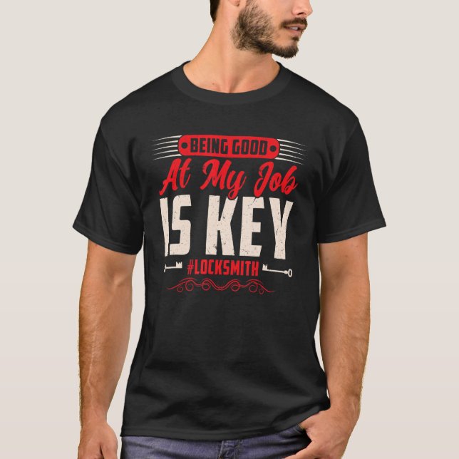 Being Good At My Job Is Key   Locksmith  Lock Pick T-Shirt (Front)