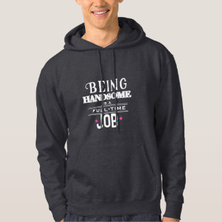 Being handsome is a full-time job hoodie