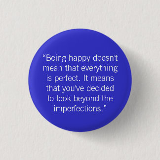 “Being happy doesn't mean that eve... - Customized 1 Inch Round Button