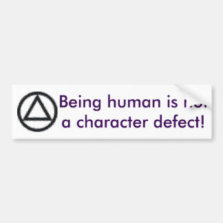 Being human is not a character defect! bumper sticker
