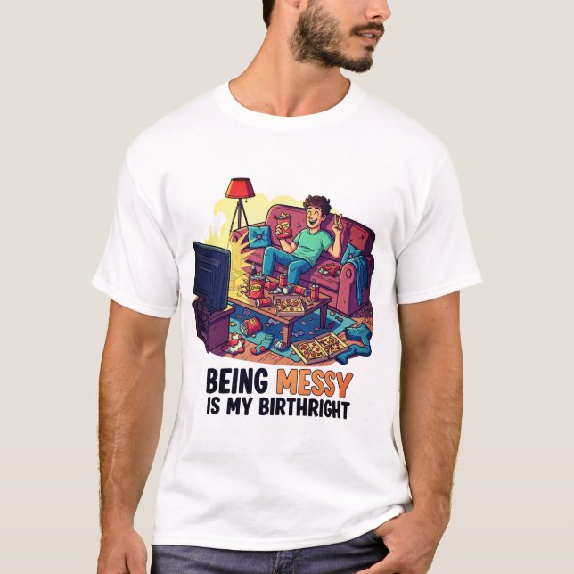 Being Messy Is My Birthright T-Shirt (Front)