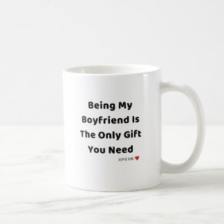 Being My Boyfriend Is the Only Gift You Need funny Coffee Mug