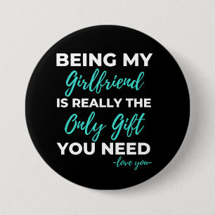 Being My Girlfriend Is The Only Gift You Need 3 Inch Round Button