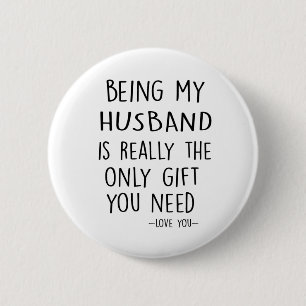 Being My HUSBAND Is Really The Only Gift You Need 2 Inch Round Button