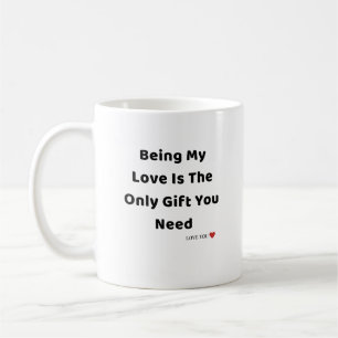 Being My Love Is the Only Gift You Need - Romantic Coffee Mug