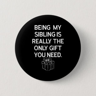 Being My Sibling Is Really The Only Gift You Need 2 Inch Round Button