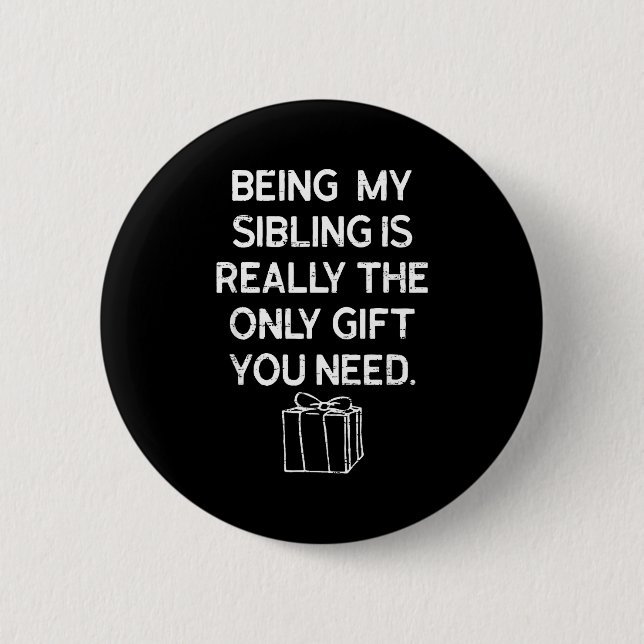 Being My Sibling Is Really The Only Gift You Need  2 Inch Round Button (Front)