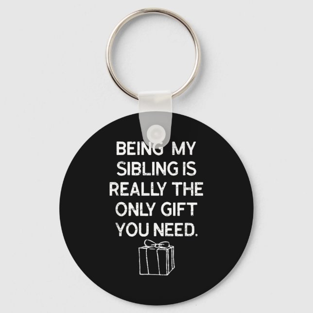 Being My Sibling Is Really The Only Gift You Need  Keychain (Front)