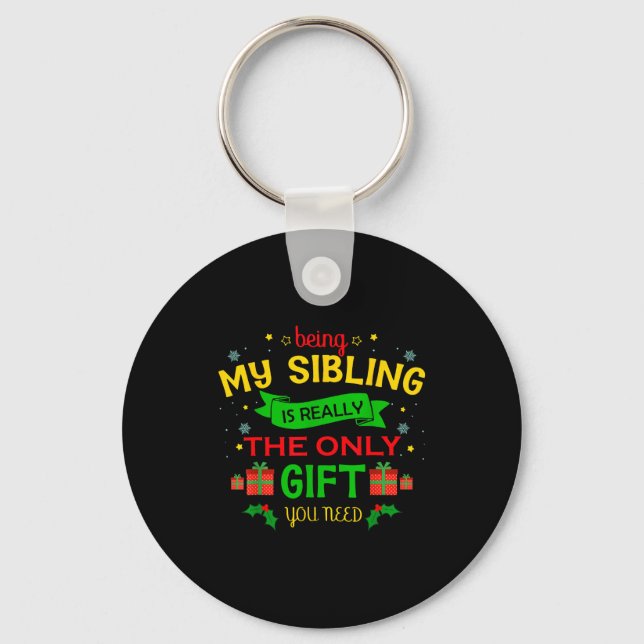 Being My Sibling Is Really The Only Gift You Need  Keychain (Front)