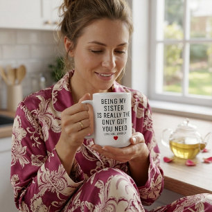 Being My Sister Is Really The Only Gift You Need,  Coffee Mug