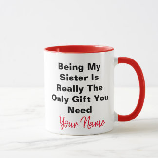 Being My Sister Is Really The Only Gift You Need Mug