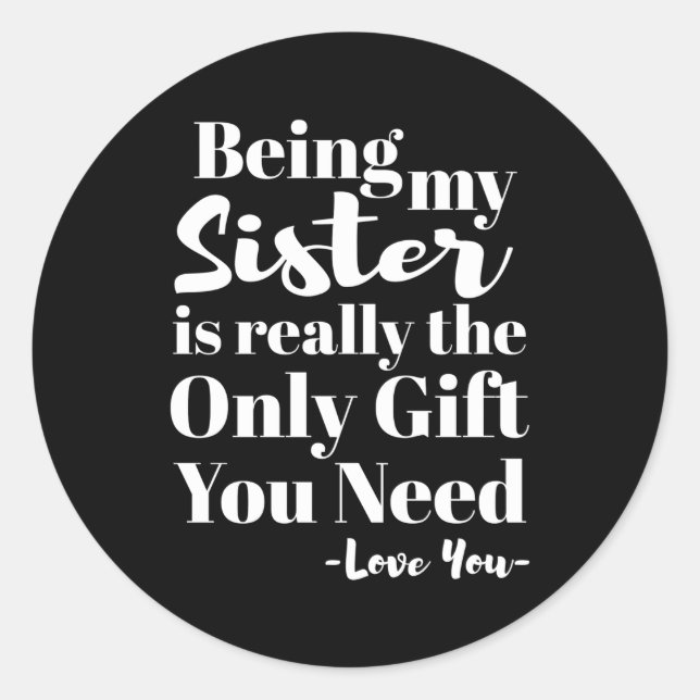 Being My Sister Is Really The Only You Need Love Y Classic Round Sticker (Front)