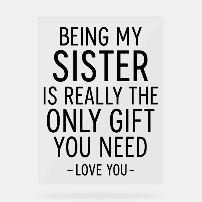 Being My Sister Is the Only Gift You Need Design  Acrylic Sign (Front)