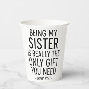 Being My Sister Is the Only Gift You Need Design  Paper Cups