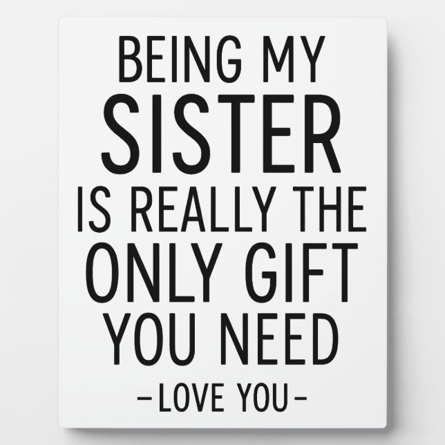 Being My Sister Is the Only Gift You Need Design  Plaque (Front)