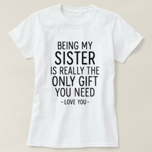 Being My Sister Is the Only Gift You Need Design  T-Shirt