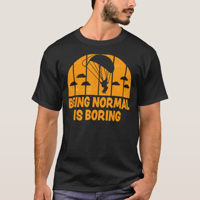 Being Normal Is Boring  Paramotor Skydiver 2 T-Shirt (Front)