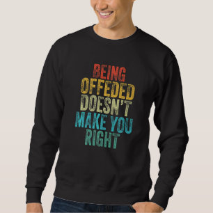 Being Offended Doesn't Make You Right Funny Vintag Sweatshirt