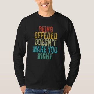 Being Offended Doesn't Make You Right Funny Vintag T-Shirt