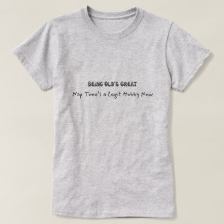 Being Old is Great T-Shirt