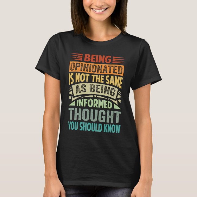 Being Opinionated Is Not The Same As Being Informe T-Shirt (Front)