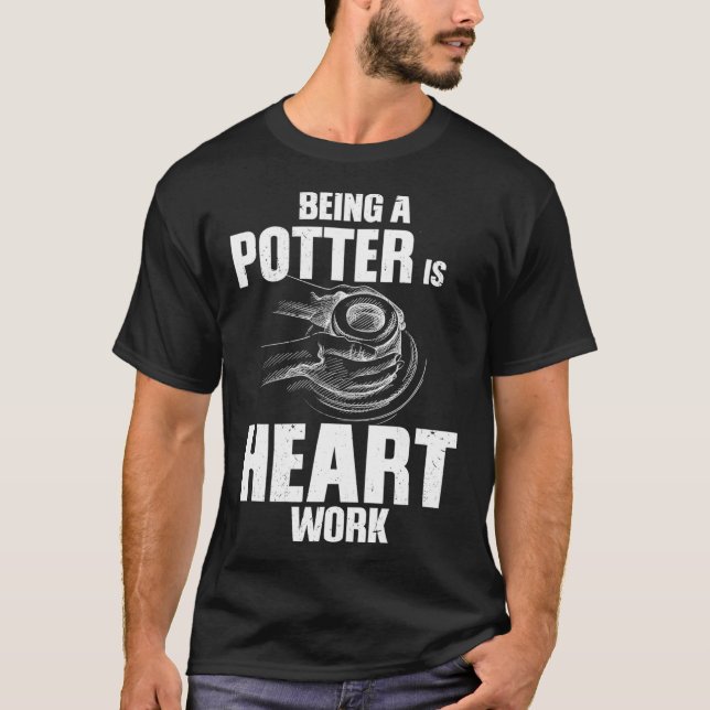 Being Potter Is Heart Work Wheel Throwing T-Shirt (Front)