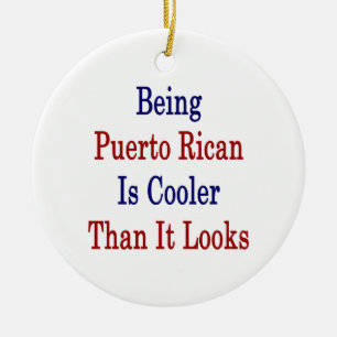 Being Puerto Rican Is Cooler Than It Looks Ceramic Ornament