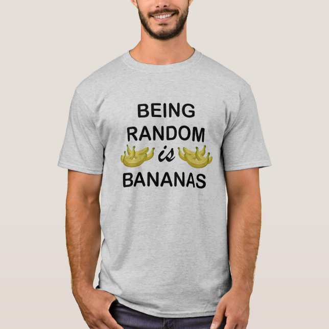 Being random is bananas. T-shirt. T-Shirt (Front)