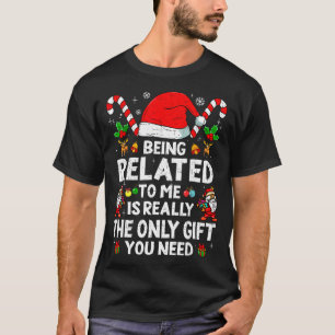Being Related To Me Funny Christmas Family Xmas Pa T-Shirt