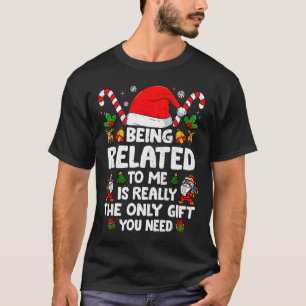 Being Related To Me Funny Christmas Family Xmas Pa T-Shirt