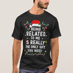 Being Related To Me Funny Christmas Family Xmas Pa T-Shirt