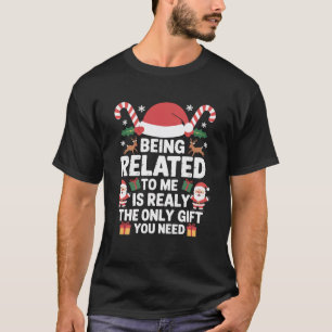 Being Related To Me Funny Christmas Family Xmas  T-Shirt