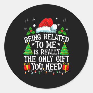 Being Related To Me Is Really The Only Gift You Ne Classic Round Sticker