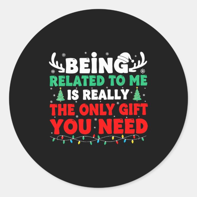 Being Related To Me Is Really The Only Gift You Ne Classic Round Sticker (Front)