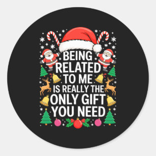 Being Related To Me Is Really The Only Gift You Ne Classic Round Sticker